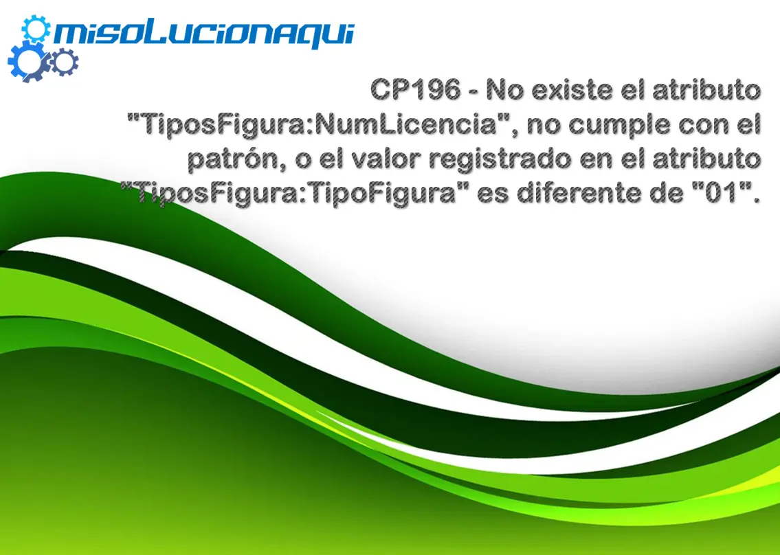 CP196 - No existe el atributo "TiposFigura:NumLicencia", no cumple con el patrón, o el valor registrado en el atributo "TiposFigura:TipoFigura" es diferente de "01".
