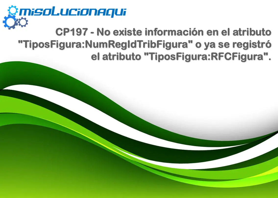 CP197 - No existe información en el atributo "TiposFigura:NumRegIdTribFigura" o ya se registró el atributo "TiposFigura:RFCFigura".
