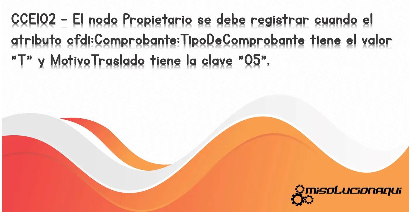 CCE102 - El nodo Propietario se debe registrar cuando el atributo cfdi:Comprobante:TipoDeComprobante tiene el valor "T" y MotivoTraslado tiene la clave "05".