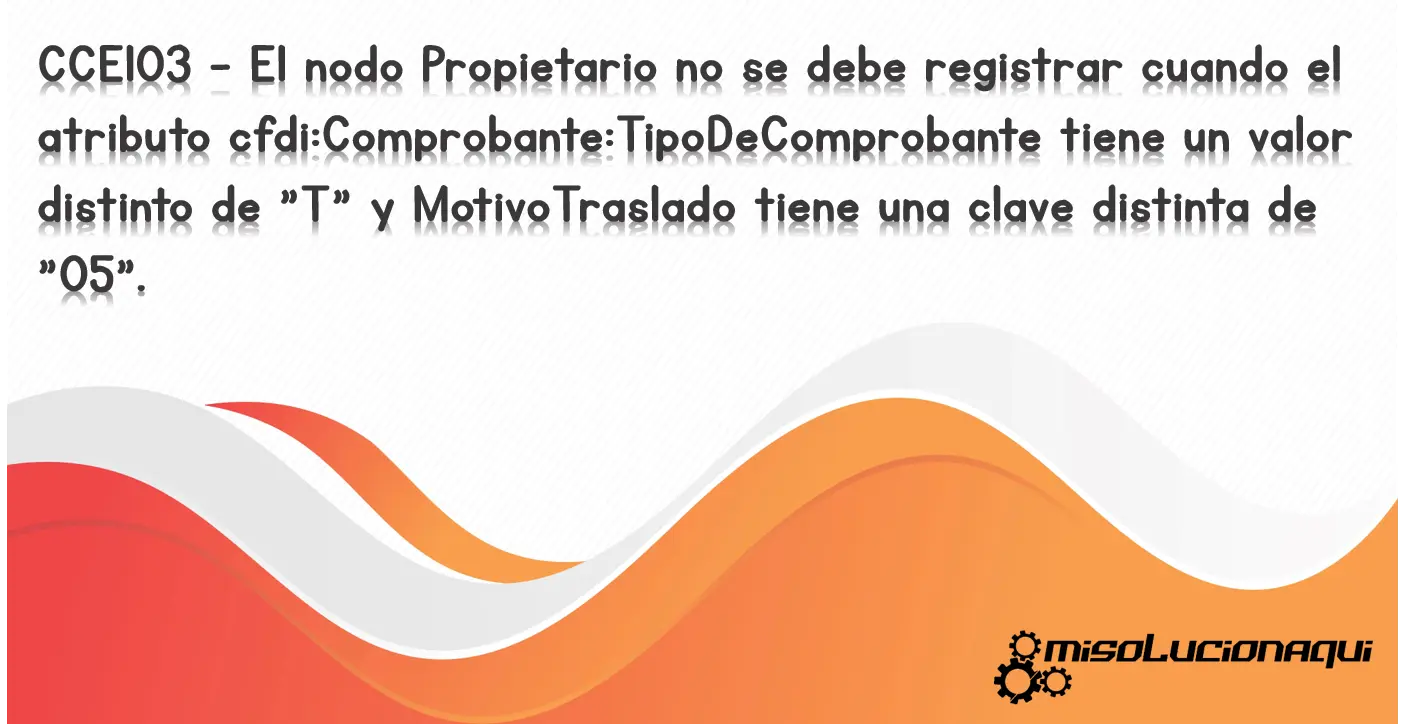 CCE103 - El nodo Propietario no se debe registrar cuando el atributo cfdi:Comprobante:TipoDeComprobante tiene un valor distinto de "T" y MotivoTraslado tiene una clave distinta de "05".