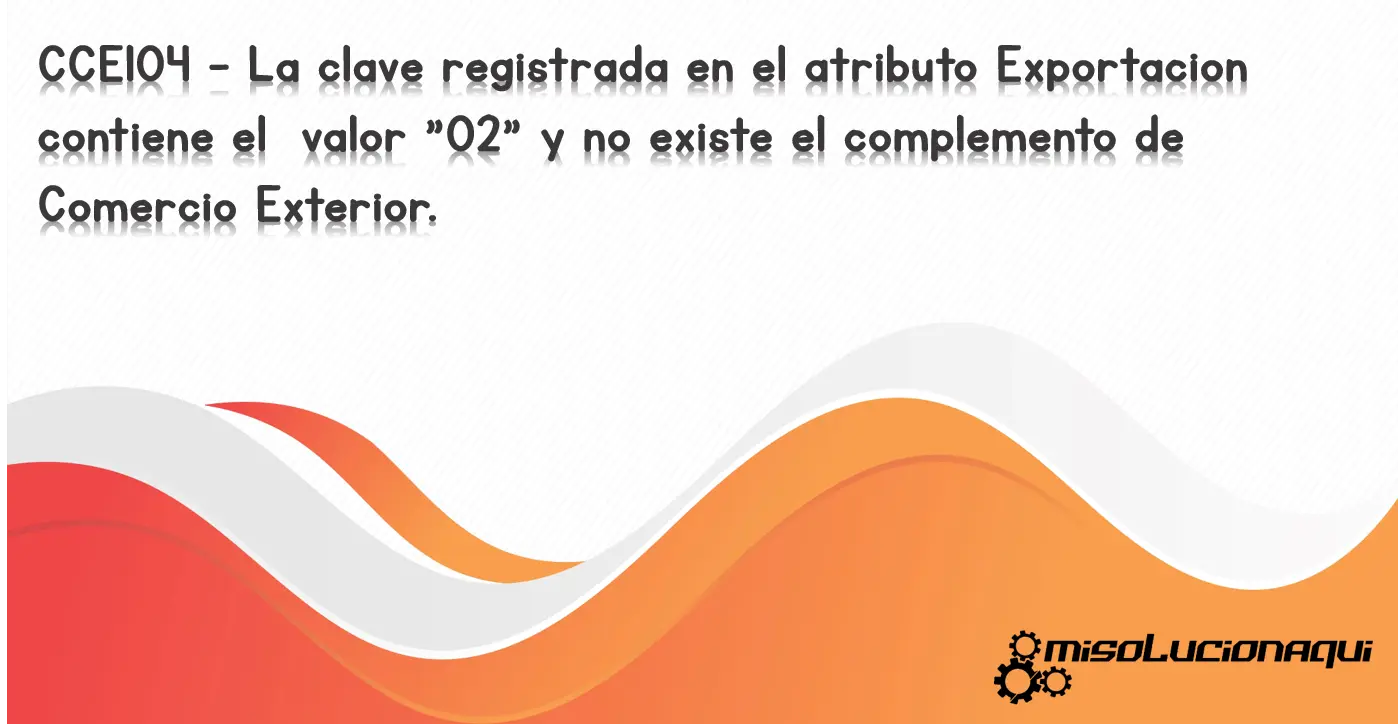 CCE104 - La clave registrada en el atributo Exportacion contiene el valor "02" y no existe el complemento de Comercio Exterior.