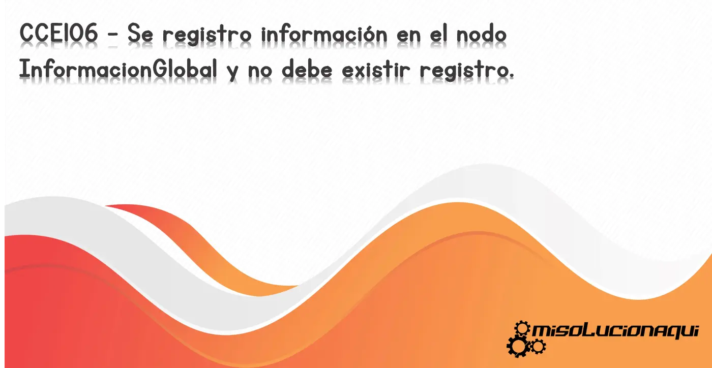 CCE106 - Se registro información en el nodo InformacionGlobal y no debe existir registro.