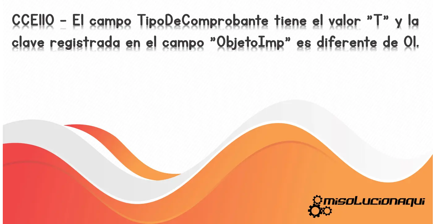 CCE110 - El campo TipoDeComprobante tiene el valor "T" y la clave registrada en el campo "ObjetoImp" es diferente de 01.