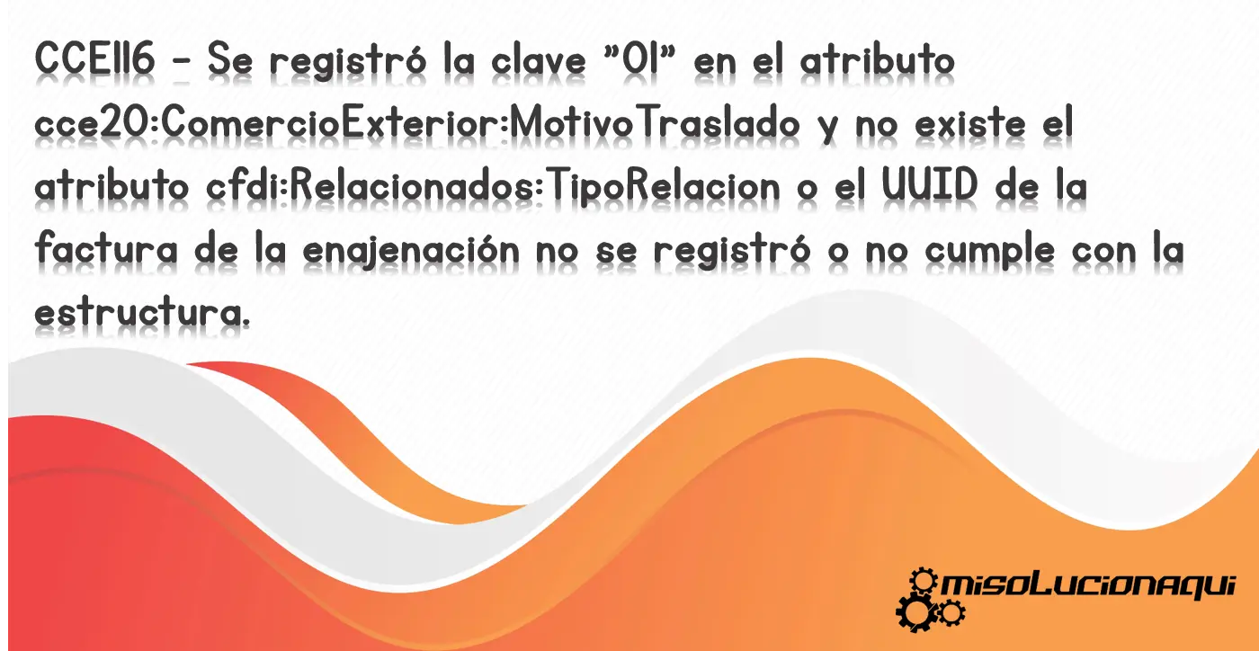 CCE116 - Se registró la clave "01" en el atributo cce20:ComercioExterior:MotivoTraslado y no existe el atributo cfdi:Relacionados:TipoRelacion o el UUID de la factura de la enajenación no se registró o no cumple con la estructura.