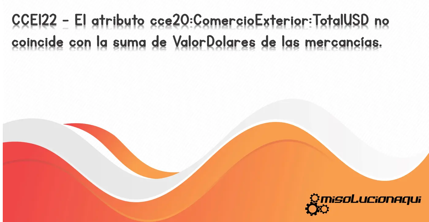 CCE122 - El atributo cce20:ComercioExterior:TotalUSD no coincide con la suma de ValorDolares de las mercancías.