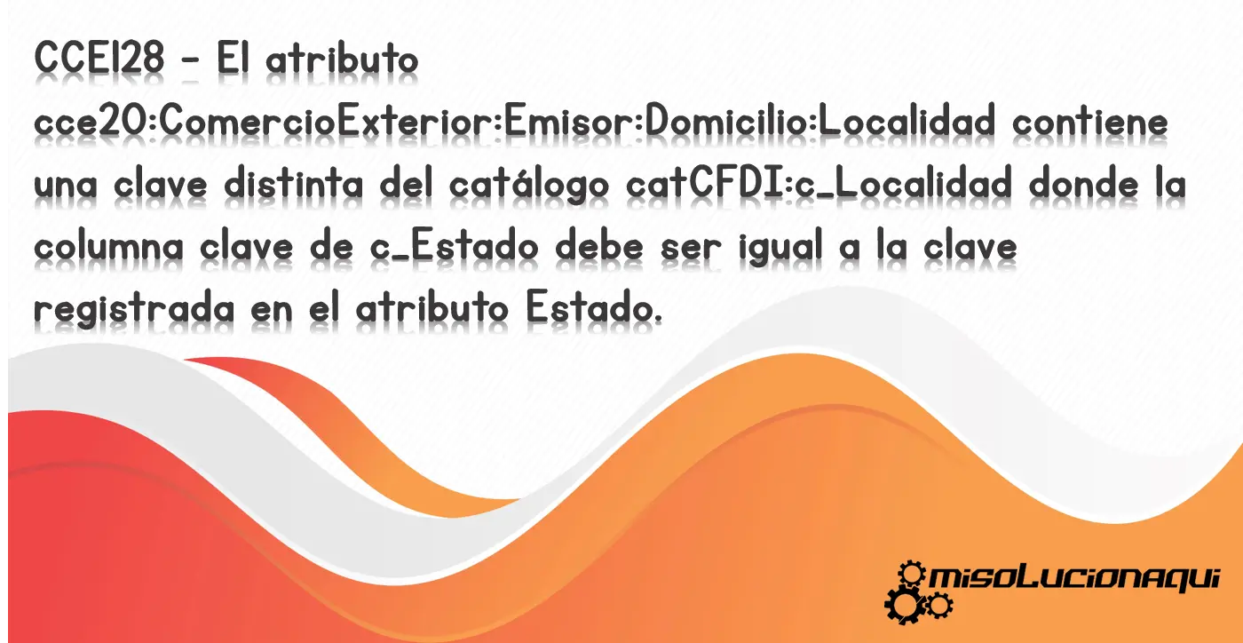 CCE128 - El atributo cce20:ComercioExterior:Emisor:Domicilio:Localidad contiene una clave distinta del catálogo catCFDI:c_Localidad donde la columna clave de c_Estado debe ser igual a la clave registrada en el atributo Estado.