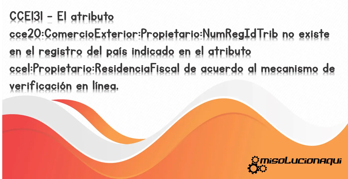 CCE131 - El atributo cce20:ComercioExterior:Propietario:NumRegIdTrib no existe en el registro del país indicado en el atributo cce1:Propietario:ResidenciaFiscal de acuerdo al mecanismo de verificación en línea.