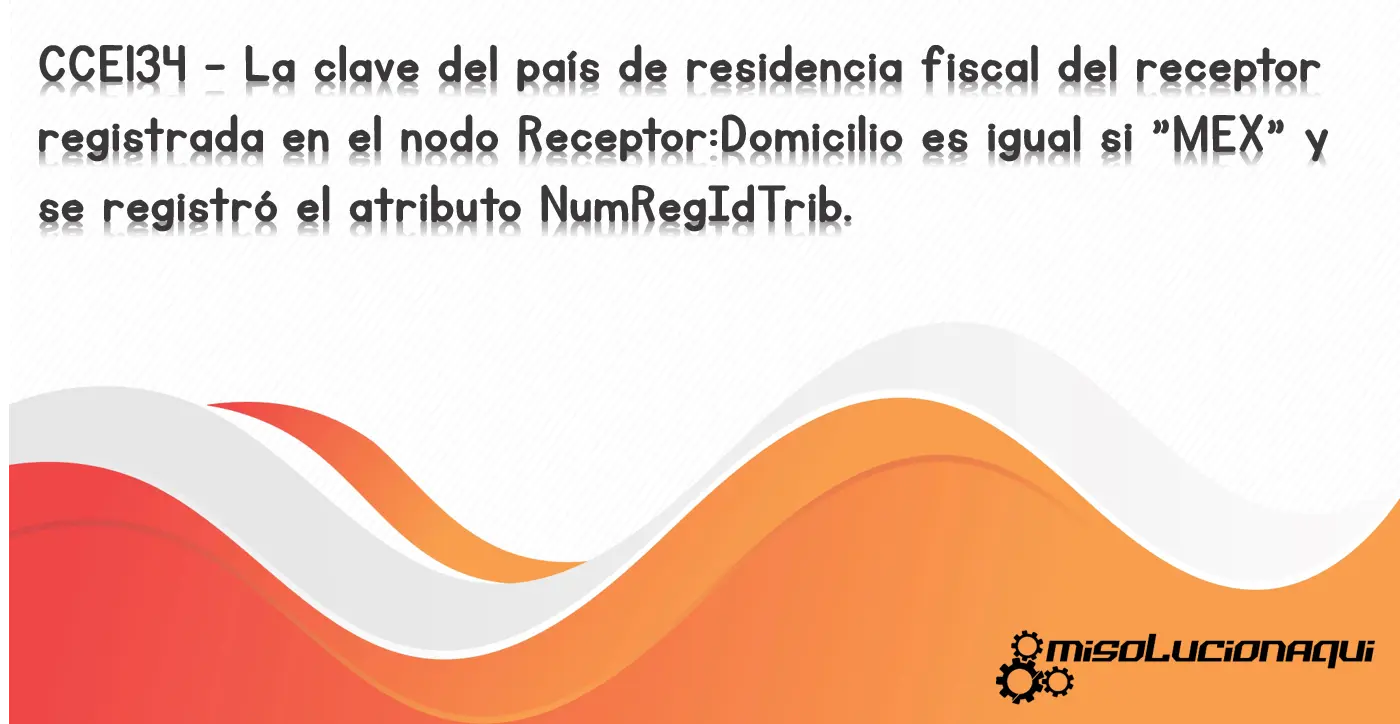 CCE134 - La clave del país de residencia fiscal del receptor registrada en el nodo Receptor:Domicilio es igual si "MEX" y se registró el atributo NumRegIdTrib.