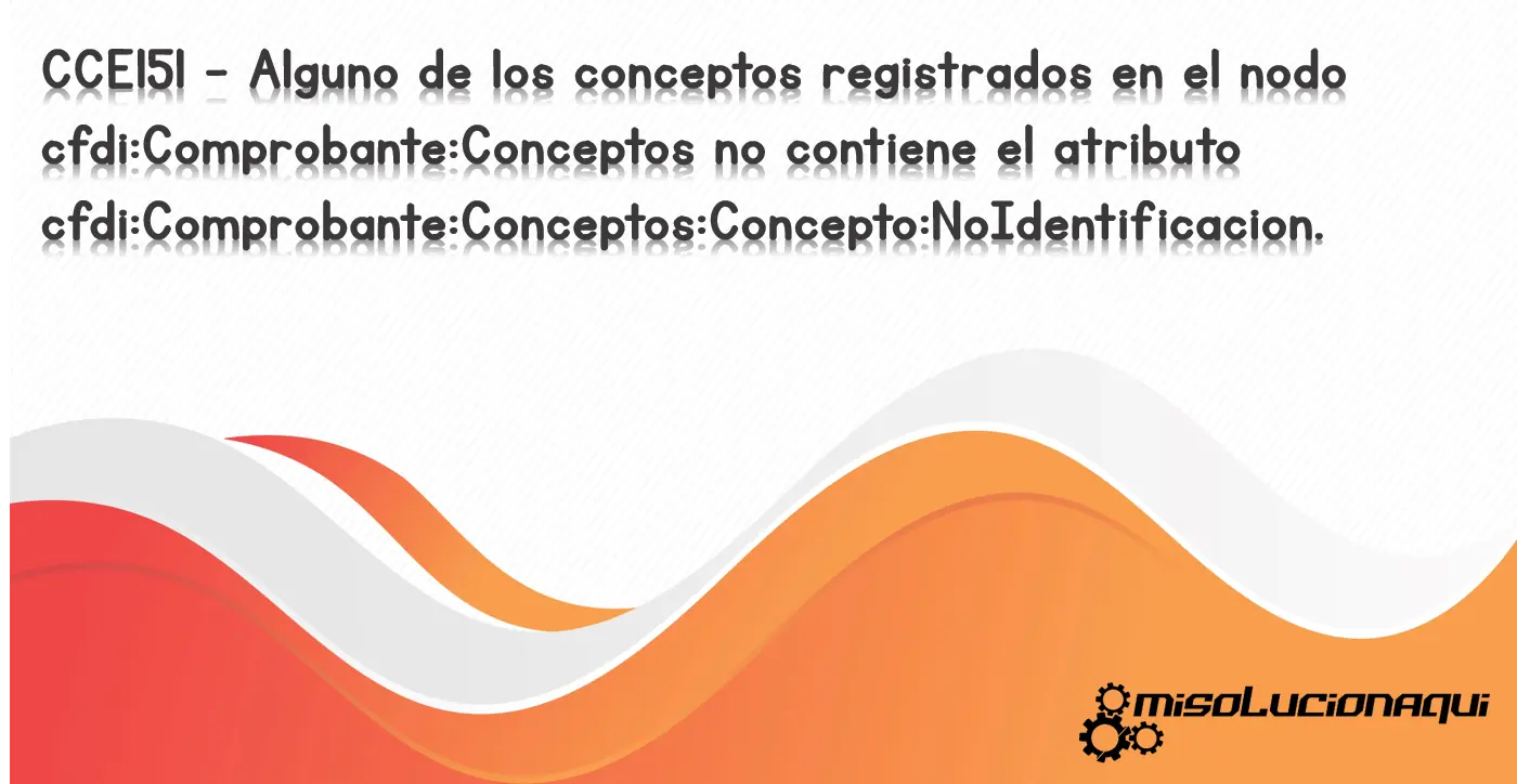 CCE151 - Alguno de los conceptos registrados en el nodo cfdi:Comprobante:Conceptos no contiene el atributo cfdi:Comprobante:Conceptos:Concepto:NoIdentificacion.
