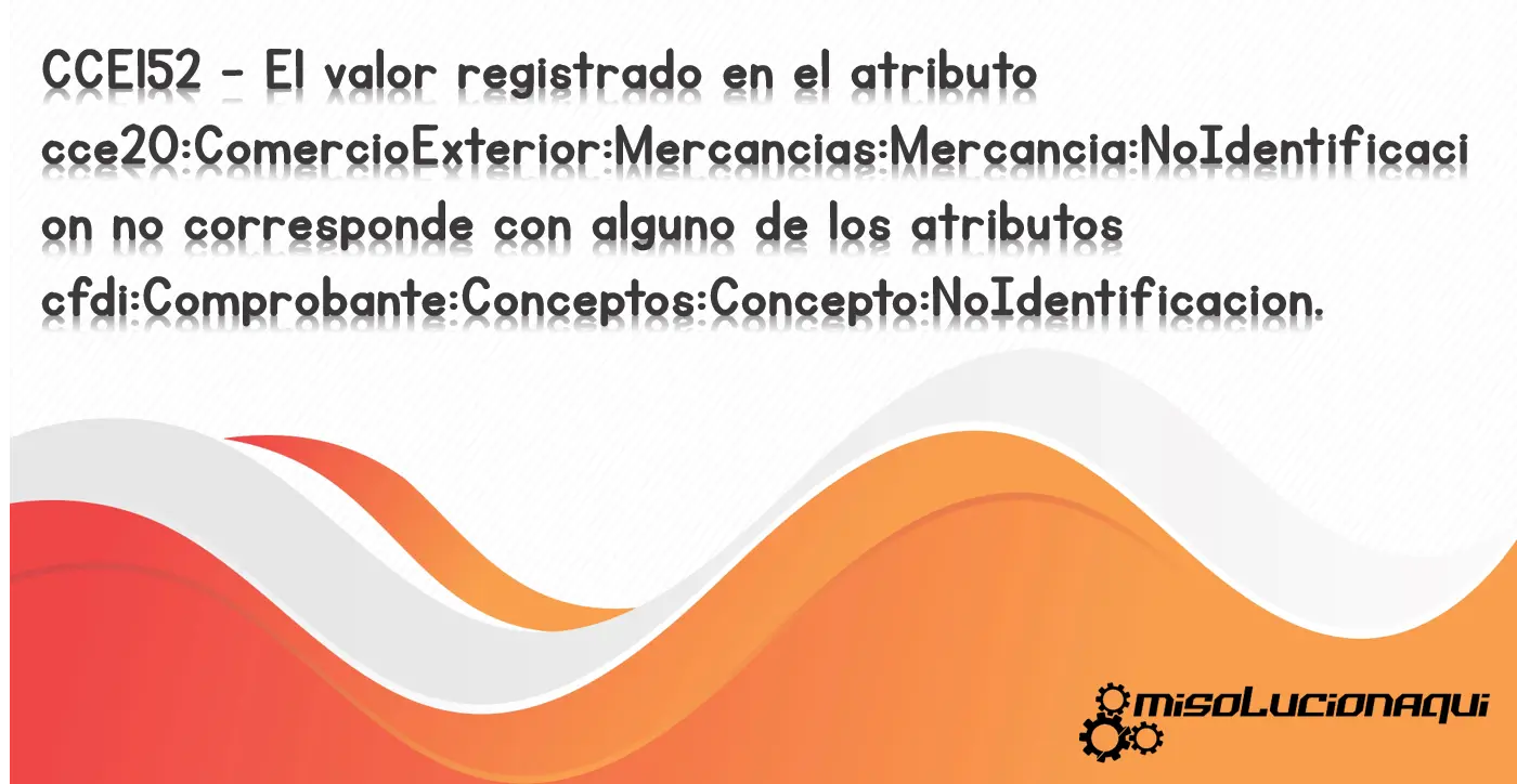 CCE152 - El valor registrado en el atributo cce20:ComercioExterior:Mercancias:Mercancia:NoIdentificacion no corresponde con alguno de los atributos cfdi:Comprobante:Conceptos:Concepto:NoIdentificacion.