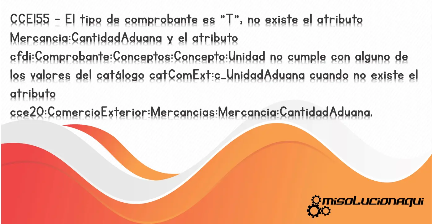 CCE155 - El tipo de comprobante es "T", no existe el atributo Mercancia:CantidadAduana y el atributo cfdi:Comprobante:Conceptos:Concepto:Unidad no cumple con alguno de los valores del catálogo catComExt:c_UnidadAduana cuando no existe el atributo cce20:ComercioExterior:Mercancias:Mercancia:CantidadAduana.