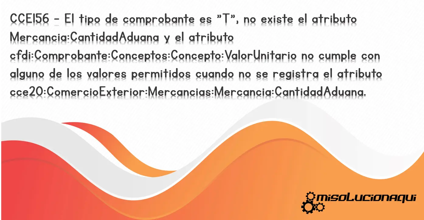 CCE156 - El tipo de comprobante es "T", no existe el atributo Mercancia:CantidadAduana y el atributo cfdi:Comprobante:Conceptos:Concepto:ValorUnitario no cumple con alguno de los valores permitidos cuando no se registra el atributo cce20:ComercioExterior:Mercancias:Mercancia:CantidadAduana.