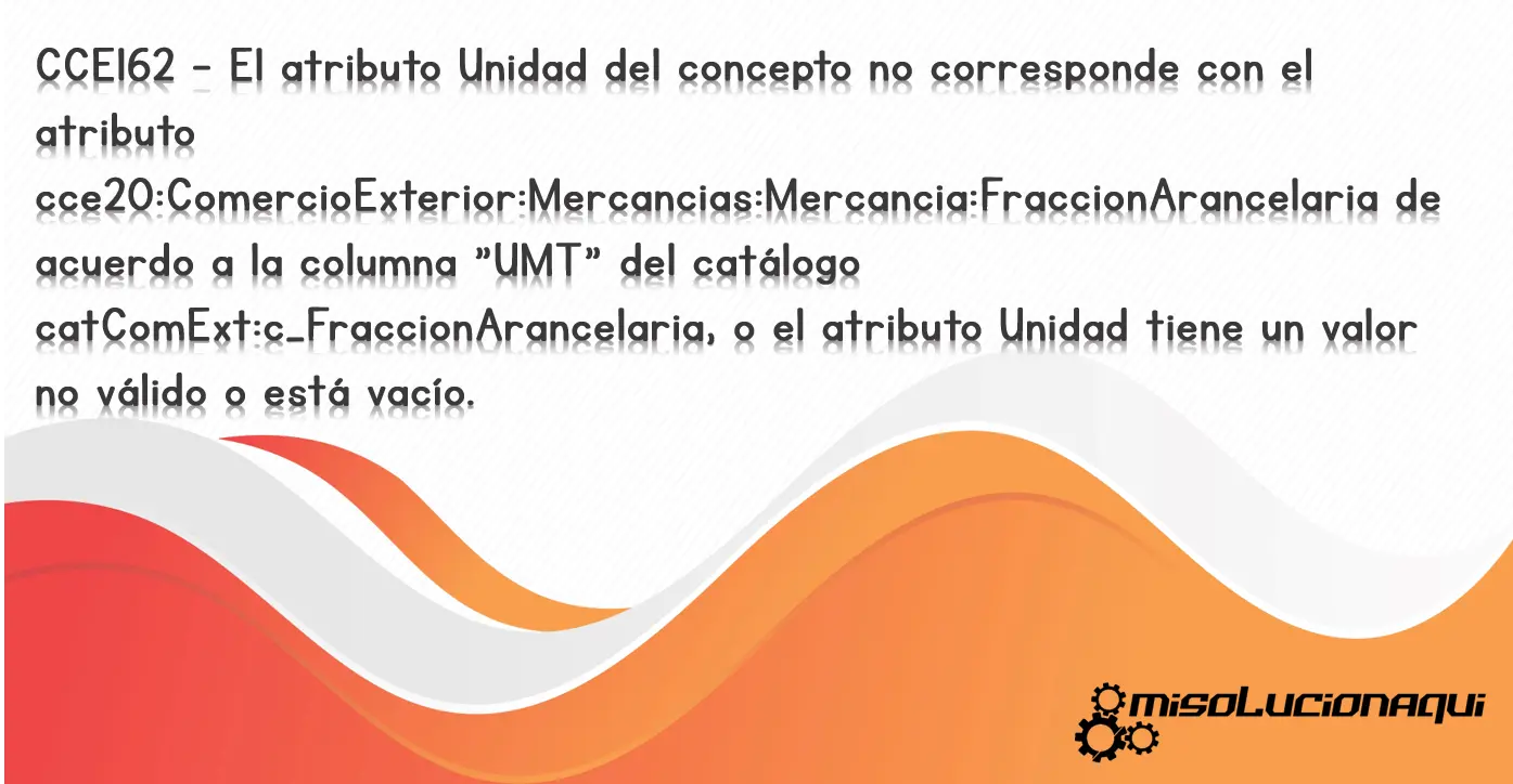 CCE162 - El atributo Unidad del concepto no corresponde con el atributo cce20:ComercioExterior:Mercancias:Mercancia:FraccionArancelaria de acuerdo a la columna "UMT" del catálogo catComExt:c_FraccionArancelaria, o el atributo Unidad tiene un valor no válido o está vacío.