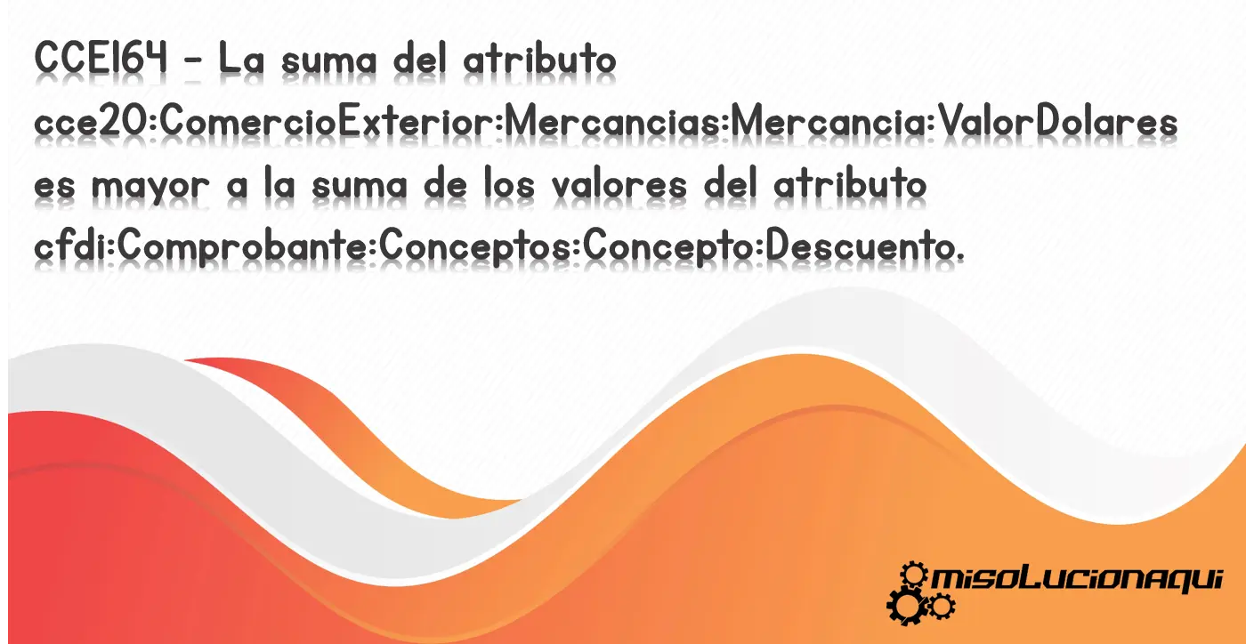 CCE164 - La suma del atributo cce20:ComercioExterior:Mercancias:Mercancia:ValorDolares es mayor a la suma de los valores del atributo cfdi:Comprobante:Conceptos:Concepto:Descuento.