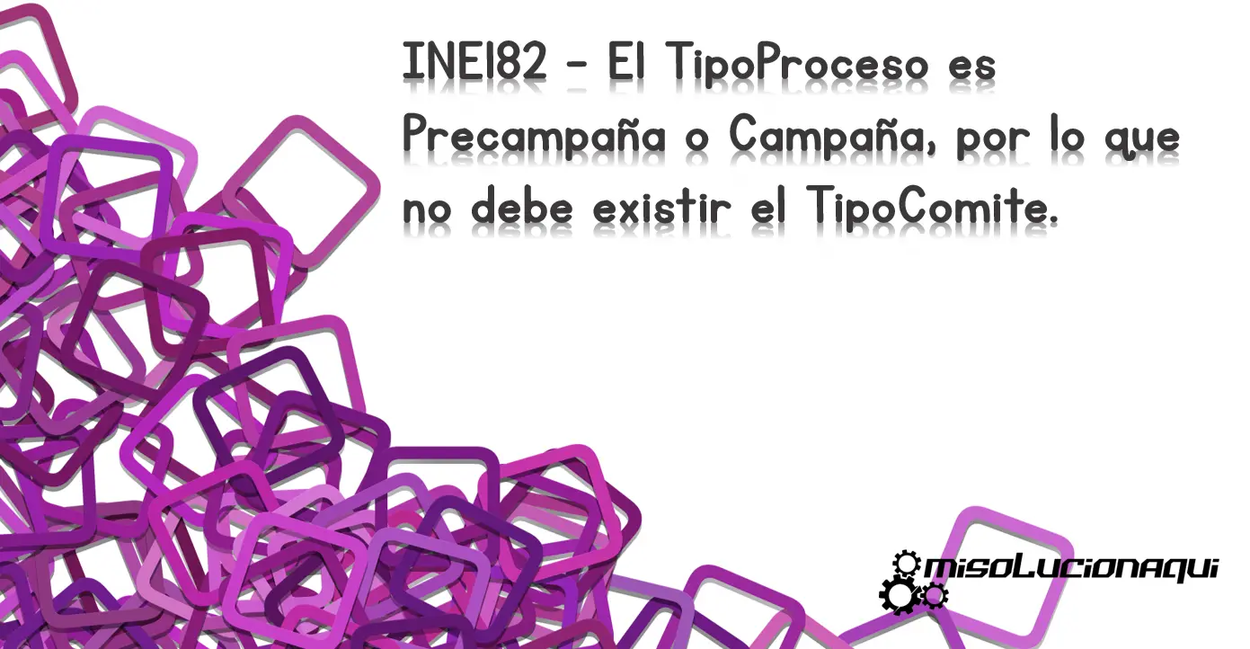 INE182 - El TipoProceso es Precampaña o Campaña, por lo que no debe existir el TipoComite.